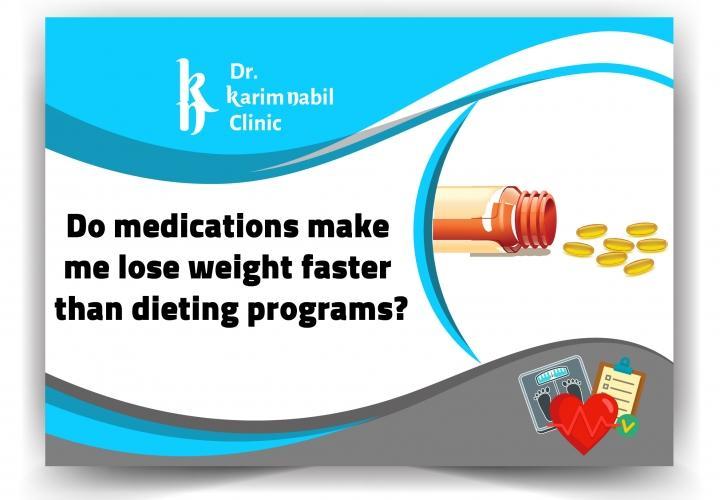 Do medications make me lose weight faster than dieting programs?